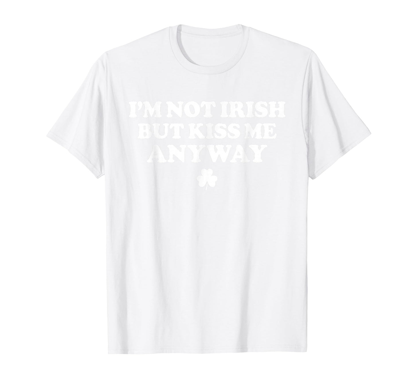 I'm Not Irish But Kiss Me Anyway Funny St Patricks Day Irish T-Shirt