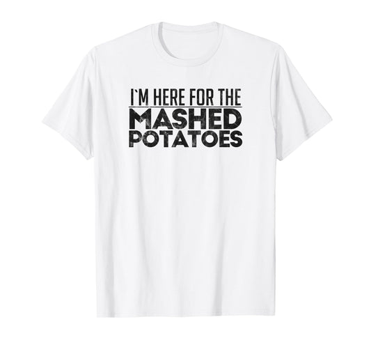I'm Here For The Mashed Potatoes Thanksgiving Day T-Shirt
