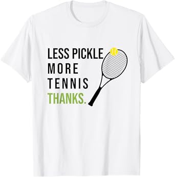 Less Pickle More Tennis Thanks Funny Tennis Player Joke Meme T-Shirt
