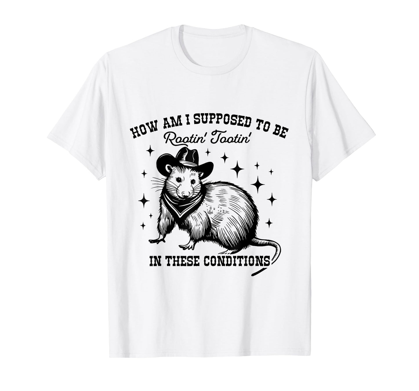 How Am I Supposed to be Rootin' Tootin' In These Conditions T-Shirt