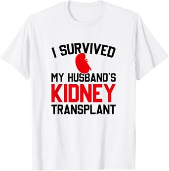 I Survived My Husband's Kidney Transplant, New Kidney T-Shirt