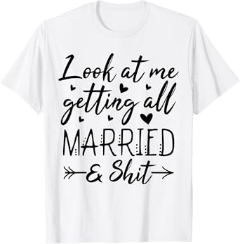 Look At Me Getting All Married Wife To Be Bride Wedding T-Shirt