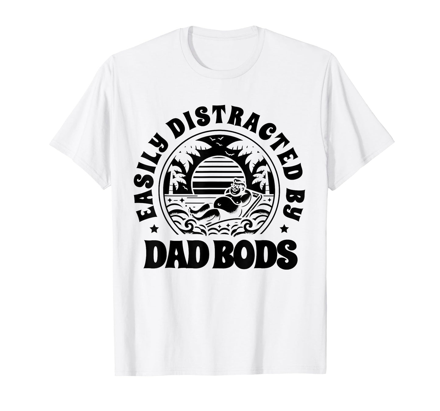Easily Distracted By Dad Bods Father Grandpa Uncle Beer T-Shirt