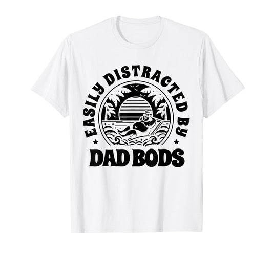 Easily Distracted By Dad Bods Father Grandpa Uncle Beer T-Shirt