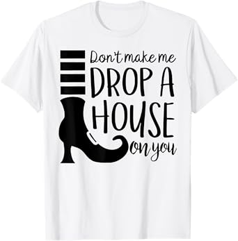 Don't Make Me Drop A House On You T-Shirt
