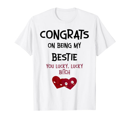 Congrats On Being My Bestie You Lucky Lucky Bitch T-Shirt