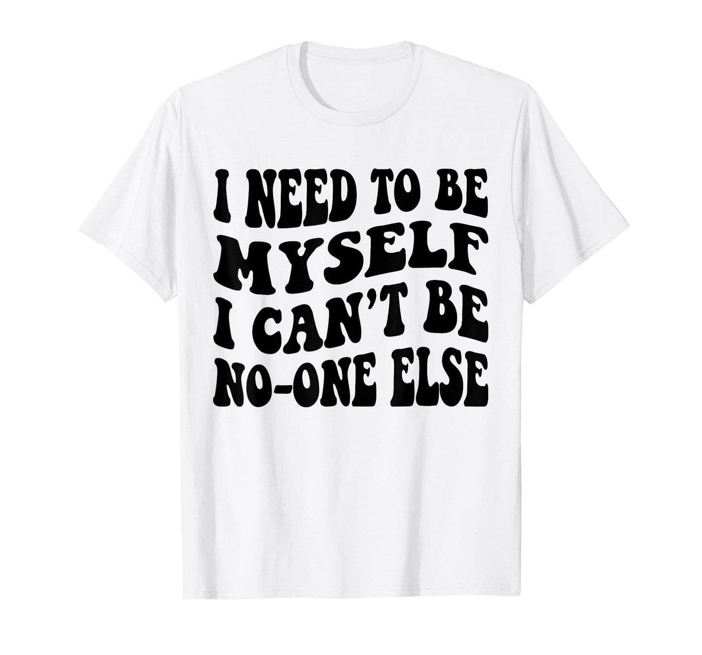 I Need to be Myself I Cant Be No-One Else Oasis Funny Saying T-Shirt