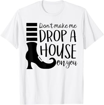 Don't Make Me Drop A House On You T-Shirt