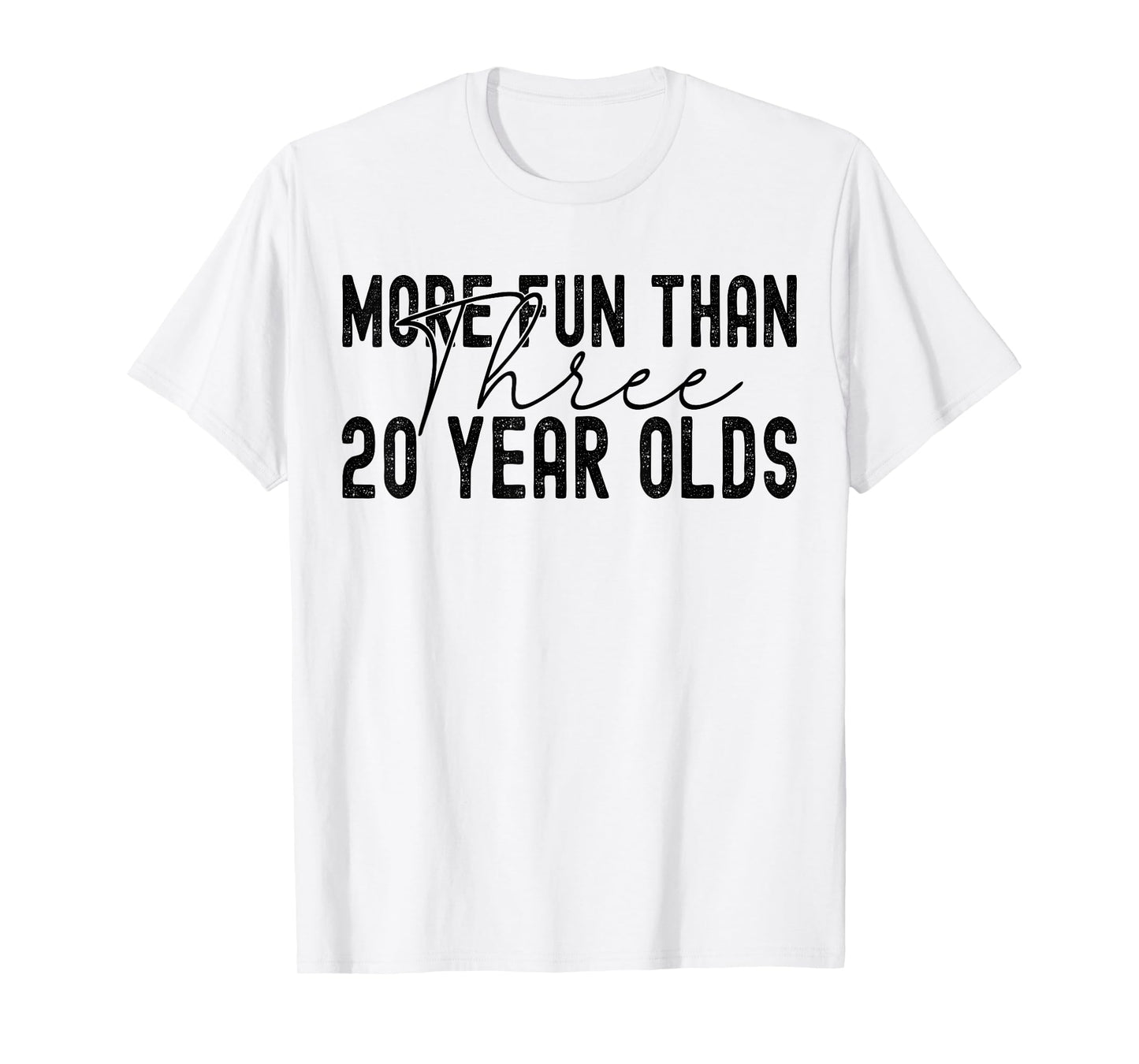 More Fun Than Three 20 Year Olds T-Shirt