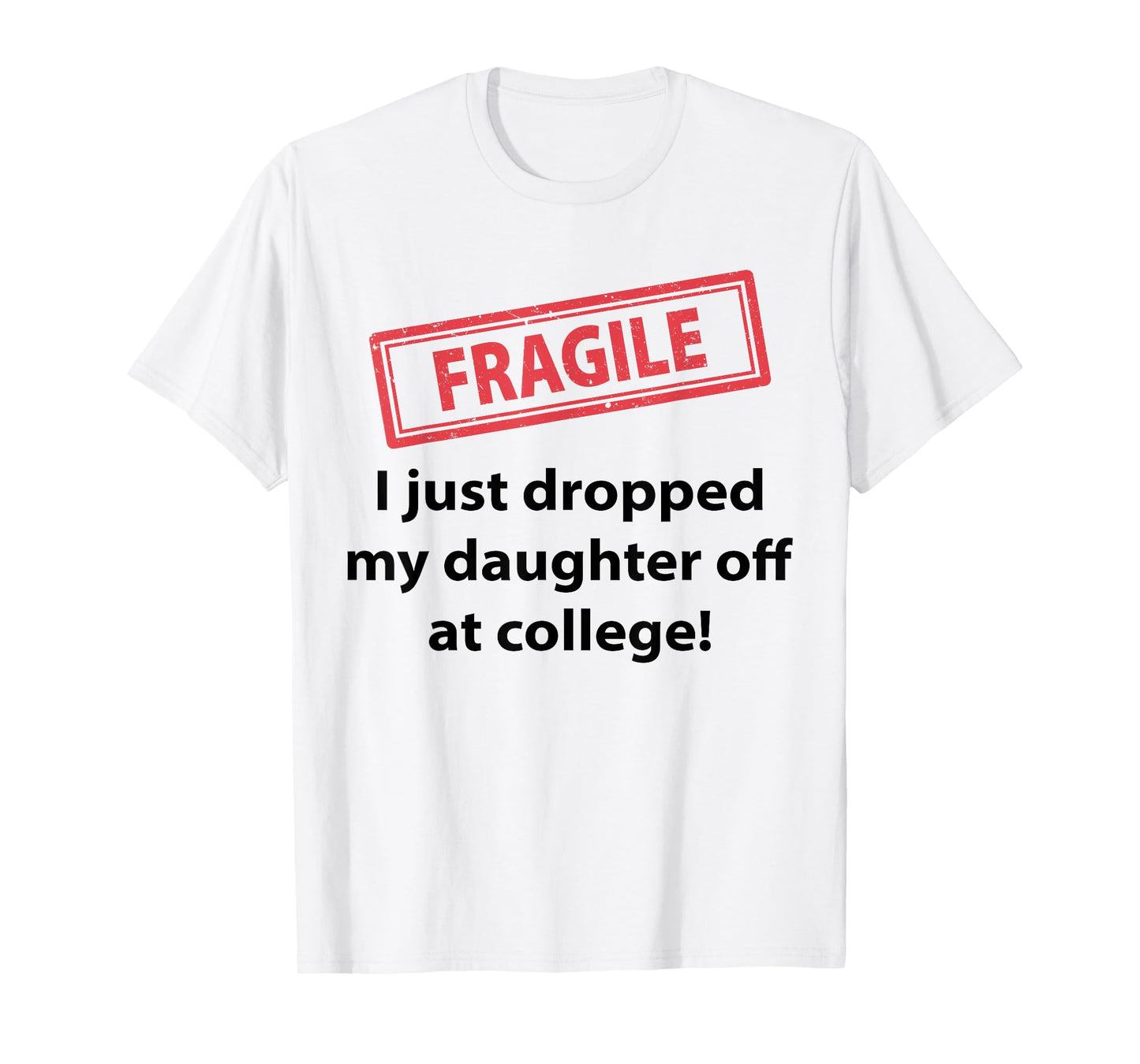 Fragile I Just Dropped My Daughter Off At College Funny Dad T-Shirt