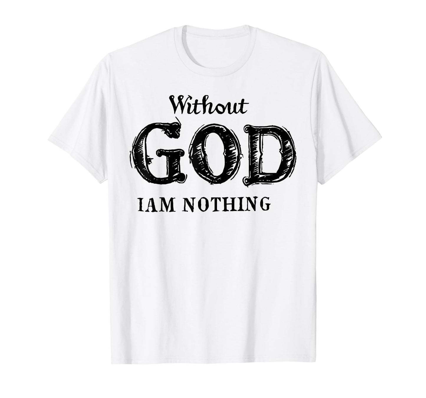 Without God I Am Nothing T-Shirt