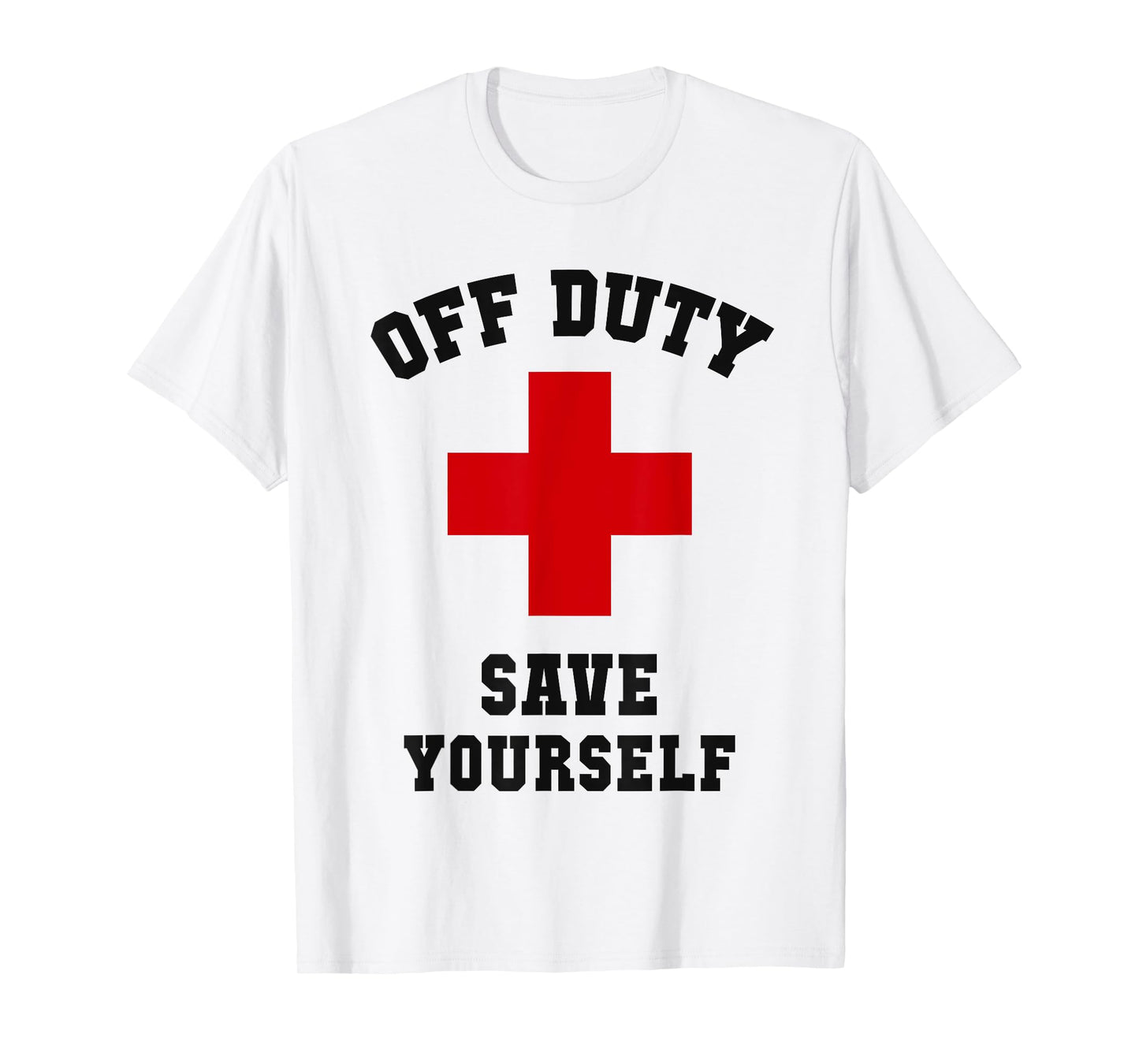 Cute Nurse Camp OFF DUTY SAVE YOURSELF Lifeguards Dispatcher T-Shirt