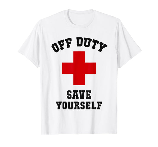 Cute Nurse Camp OFF DUTY SAVE YOURSELF Lifeguards Dispatcher T-Shirt