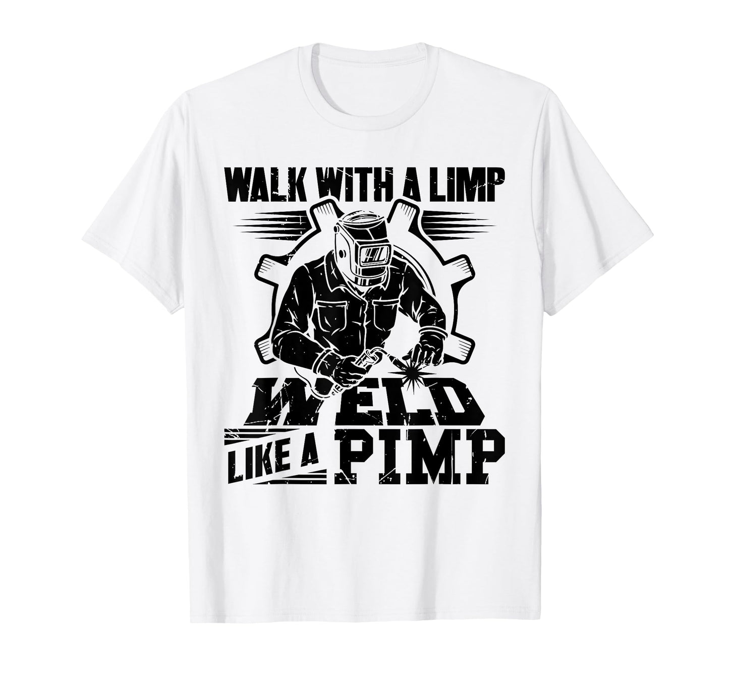 Walk With A Limp Weld Like A Pimp Welding Welder Funny T-Shirt