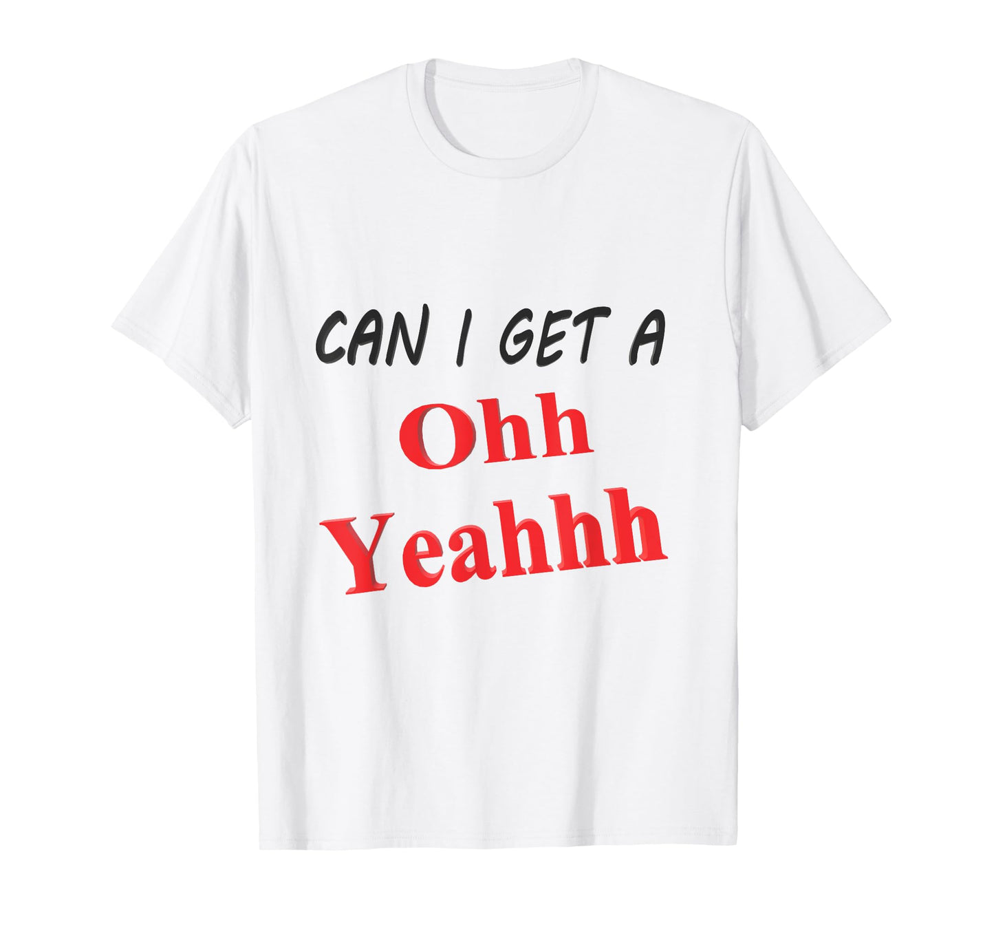Can I get a Oh Yeah T-Shirt