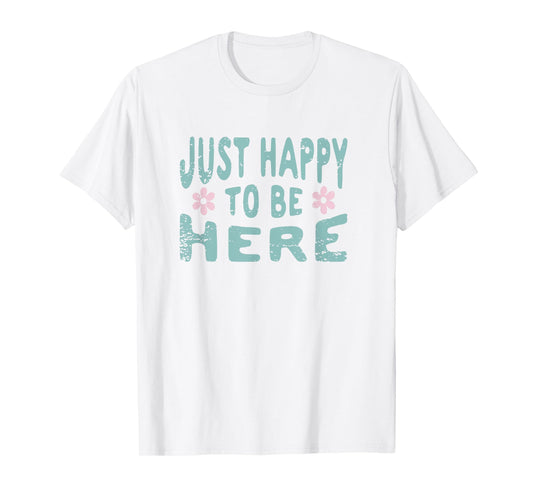 just happy to be here T-Shirt
