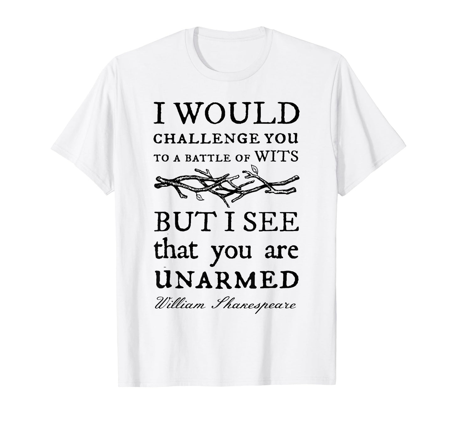 I Would Challenge You To A Battle Of Wits But I See That You T-Shirt