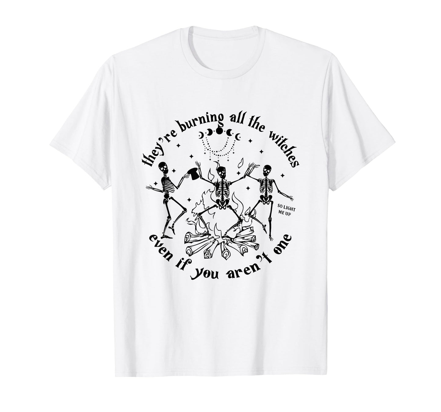 They're Burning All The Witches Even If You Aren't One T-Shirt