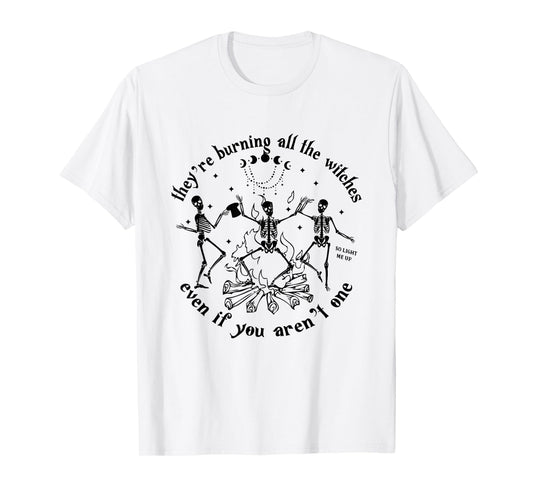 They're Burning All The Witches Even If You Aren't One T-Shirt