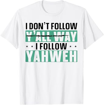 I Don't Follow Y'all Way I Follow Yahweh T-Shirt