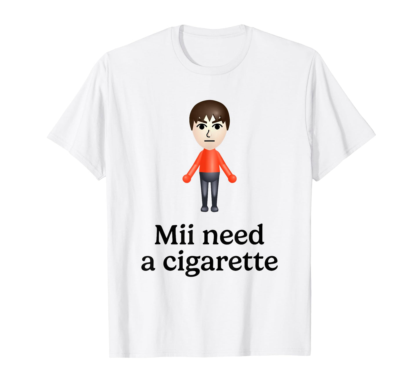 Mii Need A Cigarette Funny Humour Men Women T-Shirt