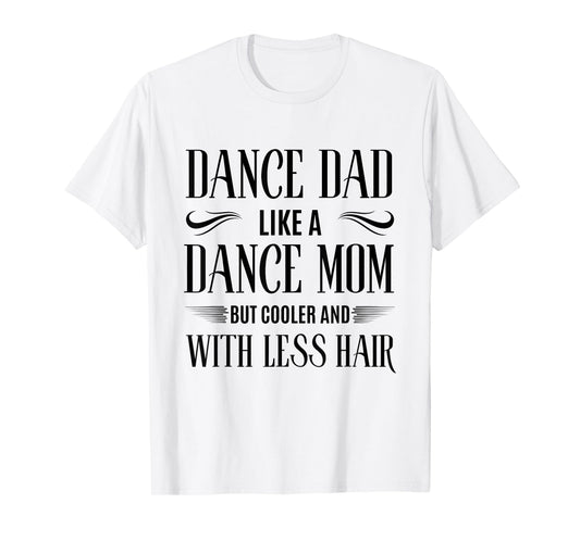 Dance Dad Like A Dance Mom But Cooler Dance Dad Dancing T-Shirt
