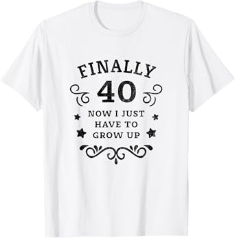 Finally 40 Now i just have to grow up Vintage 40th Birthday T-Shirt