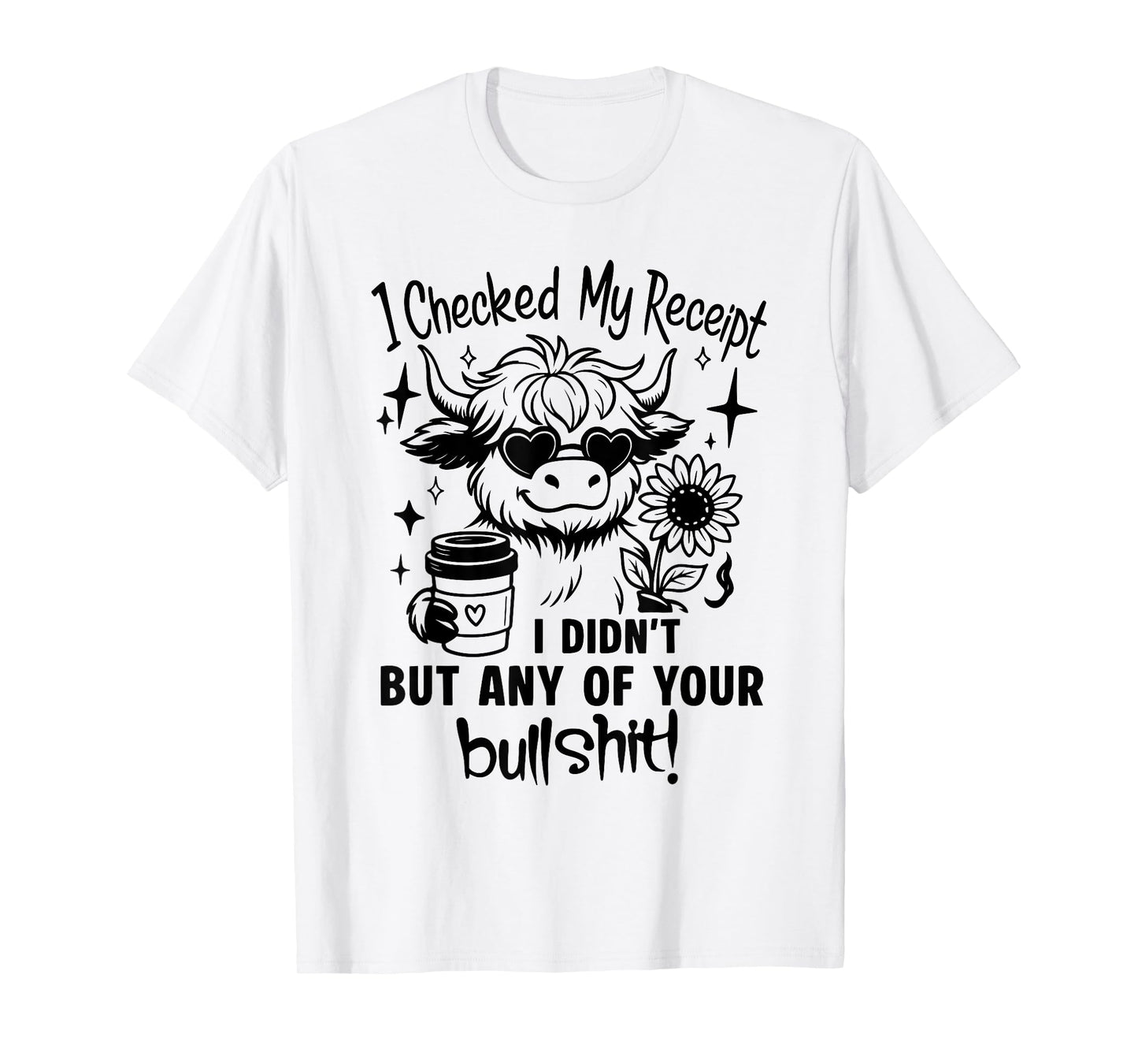 Cow I Checked My Receipt I Didn't Buy Any of Your Bullshit T-Shirt