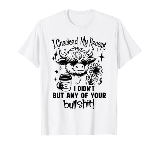 Cow I Checked My Receipt I Didn't Buy Any of Your Bullshit T-Shirt