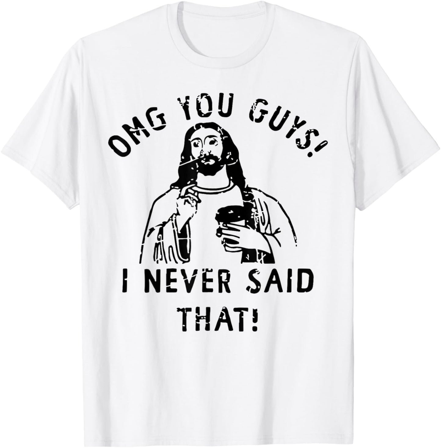 Jesus Omg You Guys! I Never Said That T-Shirt