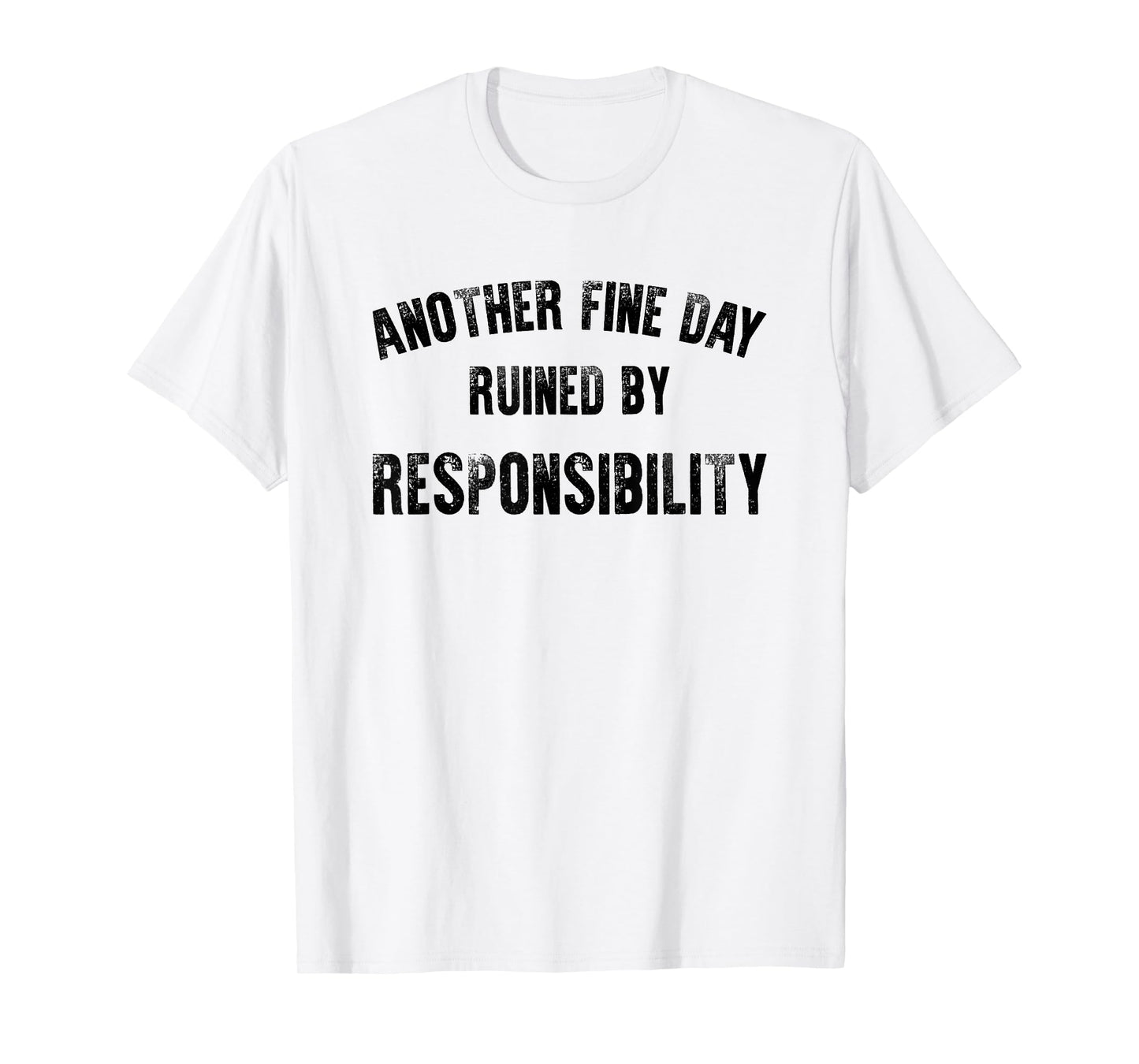 Another Fine Day Ruined By Responsibility Funny Adult Humor T-Shirt