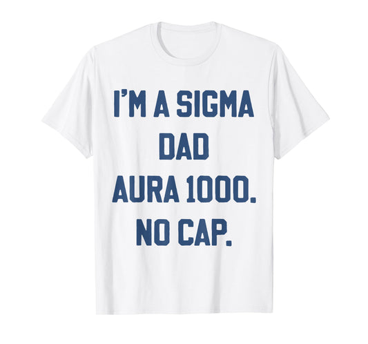 I'm A Sigma Dad Aura 1000 No Cap Funny Father's Day T-Shirt