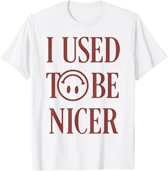 I Used To Be Nicer T-Shirt