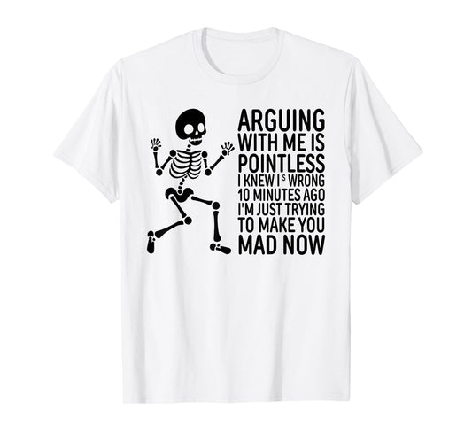 Arguing with Me is Pointless I Knew I was Wrong 10 Minutes T-Shirt
