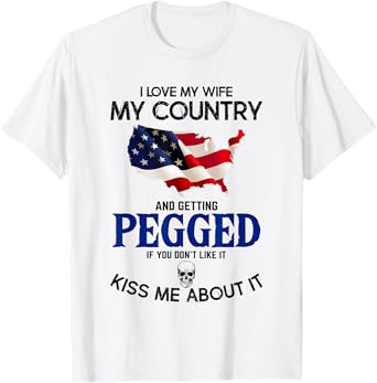 I Love My Wife My Country And Getting Pegged If You Don't T-Shirt