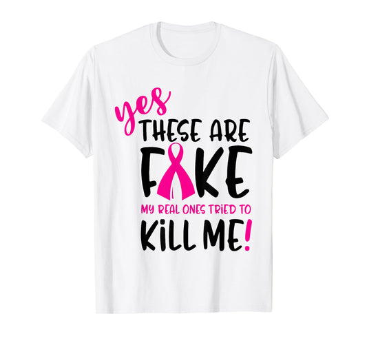 Breast Cancer Yes They're Fake My Real Ones Tried To Kill Me T-Shirt