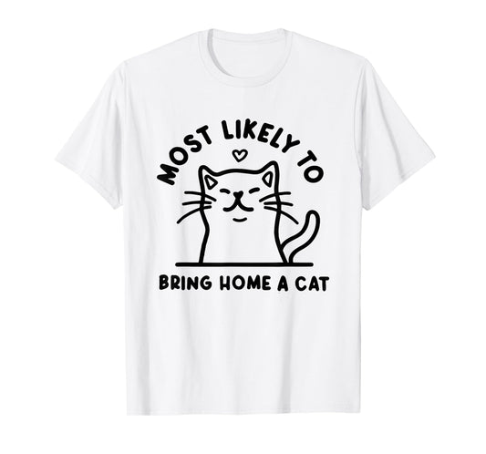Most Likely to Bring Home a Cat, Cat Lover, Cat Mom ,Cat T-Shirt
