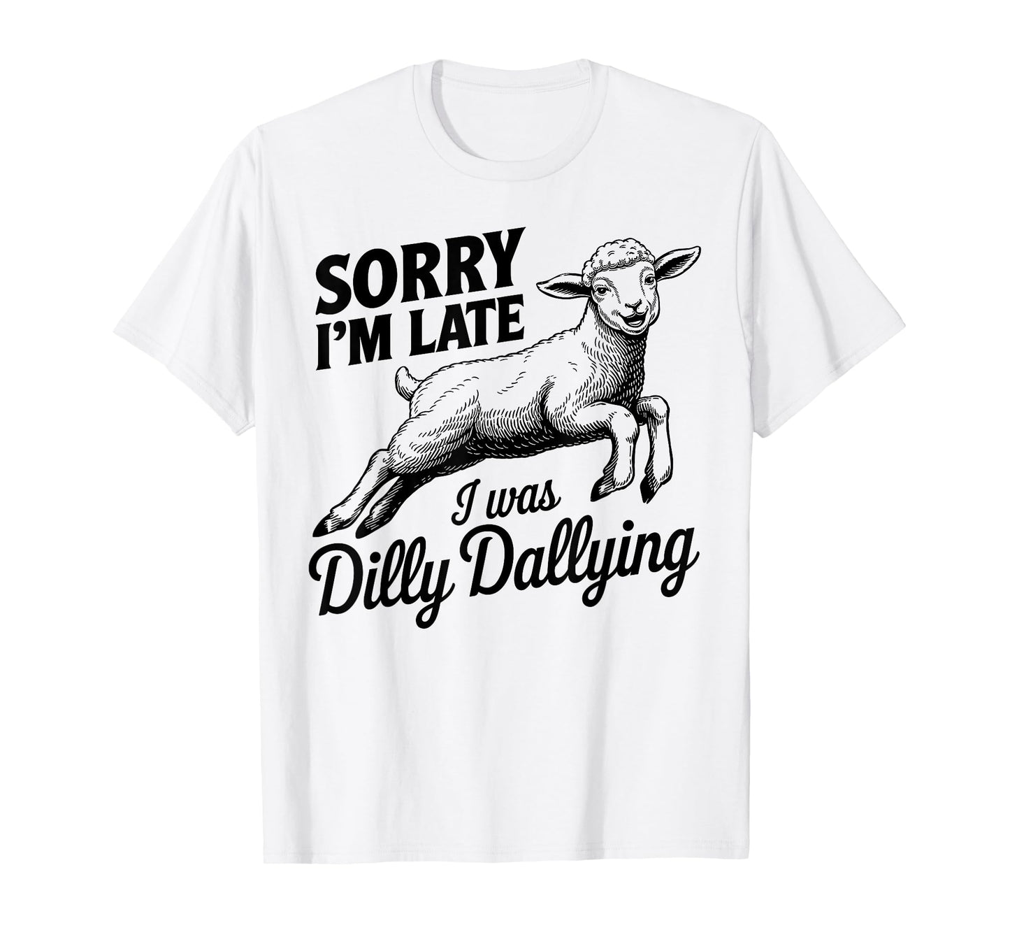 Sorry I'm Late I Was Dilly Dallying Funny sheep men woman T-Shirt