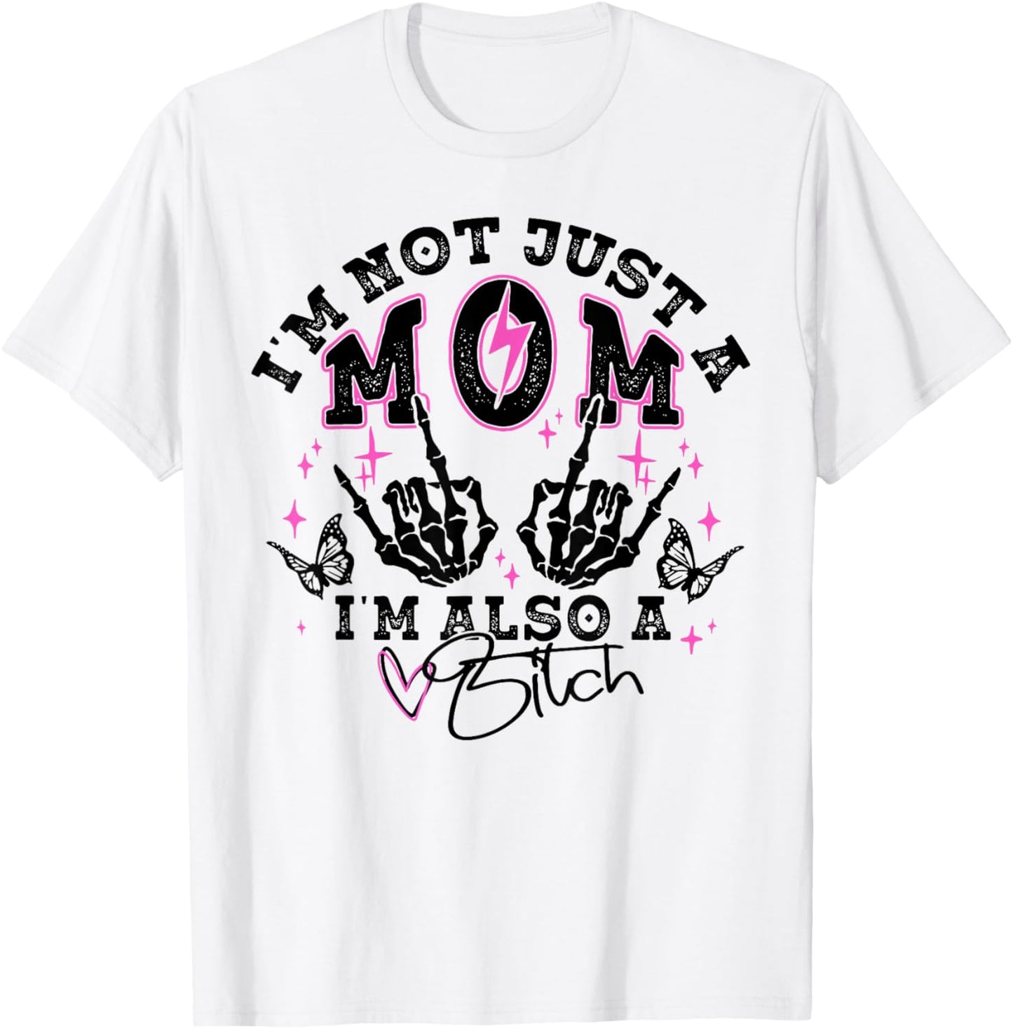 I'm Not Just A Mom I'm Also A Bitch T-Shirt