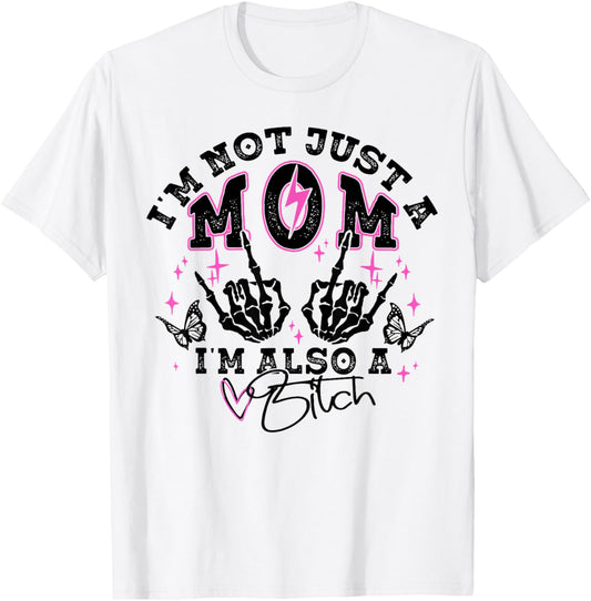 I'm Not Just A Mom I'm Also A Bitch T-Shirt