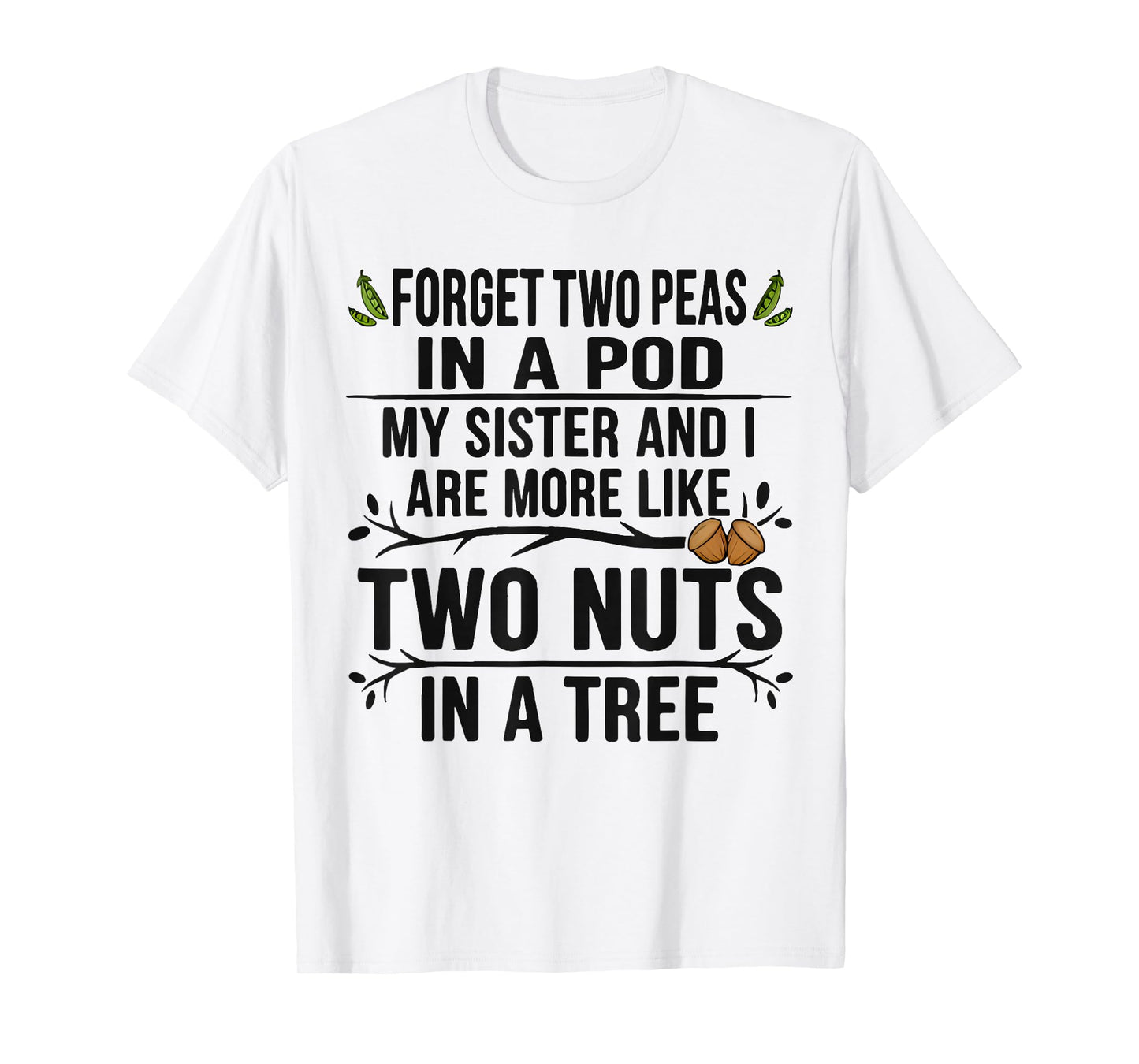 Forget Two Peas in Pod My Sister and I are More Funny Quote T-Shirt