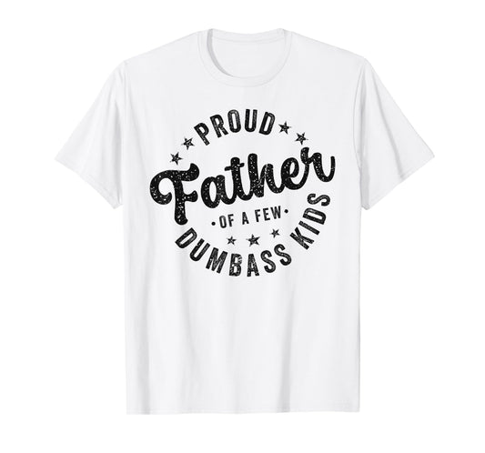 Proud Father Of A Few Dumb-ass Kids Funny Father's Day T-Shirt