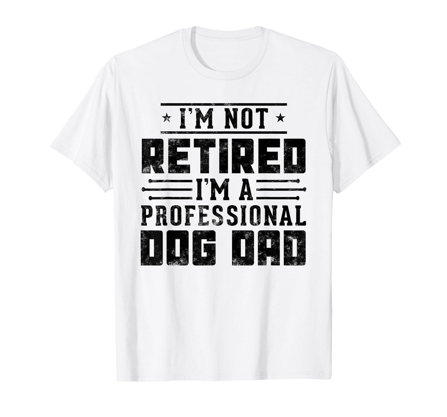 I'm Not Retired I'm A Professional Dog Dad gift Fathers day T-Shirt