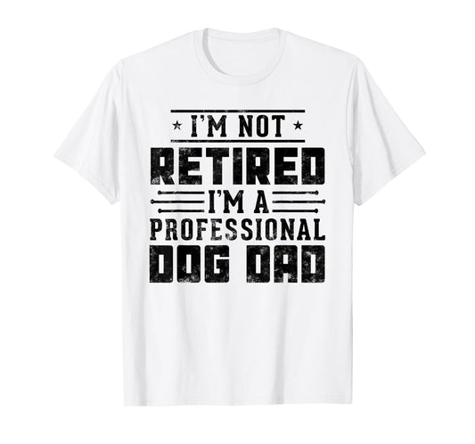 I'm Not Retired I'm A Professional Dog Dad gift Fathers day T-Shirt