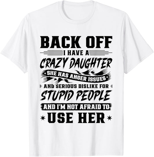Back Off I Have A Crazy Daughter & I'm Not Afraid To Use Her T-Shirt