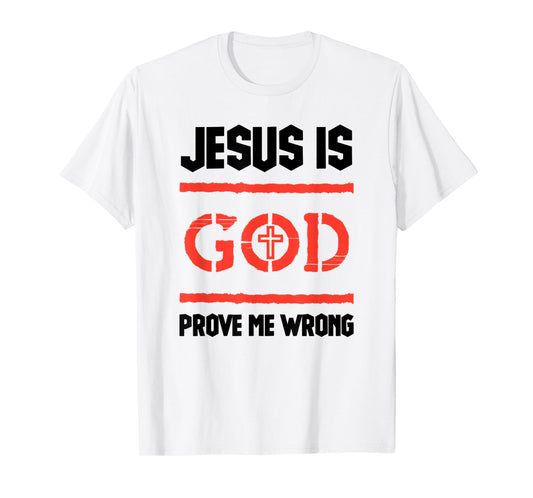 Jesus Is God Prove Me Wrong Irrefutable Funny Quotes T-Shirt
