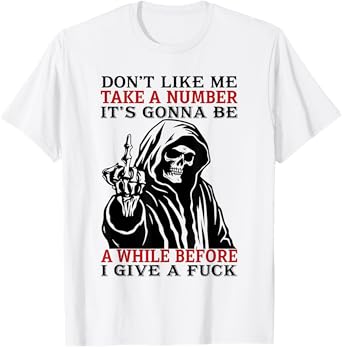 Don't Like Me Take A Number It's Gonna Be A While Before I T-Shirt