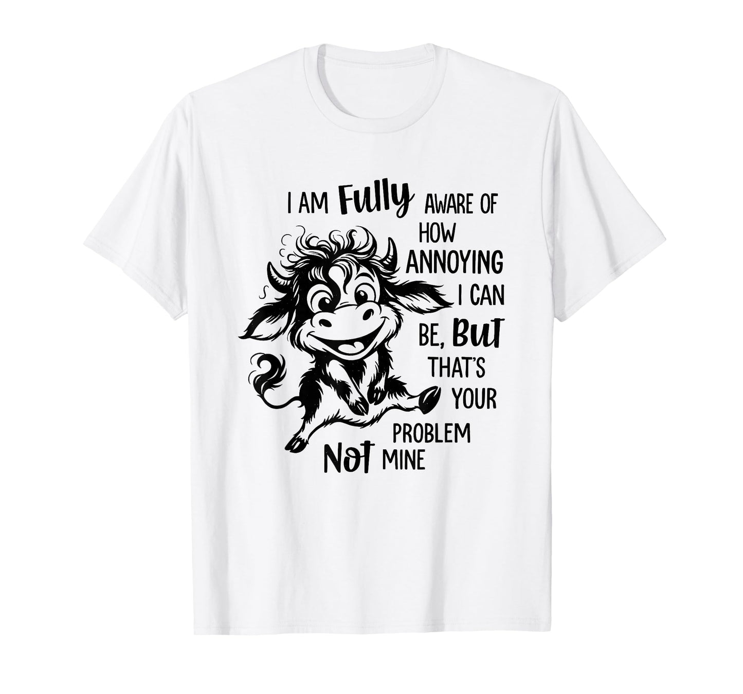 Cow I Am Fully Aware of How Annoying I Can Be But That’s T-Shirt