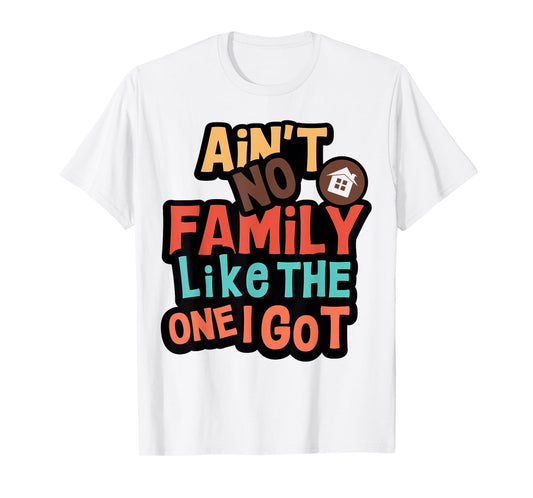 Ain't No Family Like The One I Got Funny Family Reunion 2026 T-Shirt