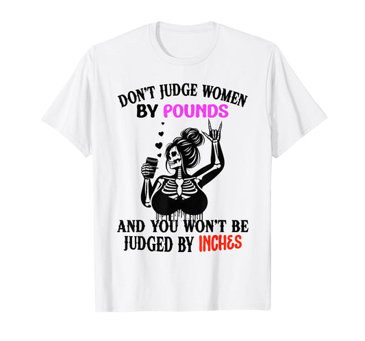 Don't Judge Women by Pounds & You Won't Be Judged by Inches T-Shirt
